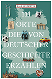 Ralf Nestmeyer - 111 Orte, die von deutscher Geschichte erzählen